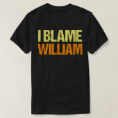 I Blame William Funny Friends Humor Buddy Know It  Tシャツ (デザイン正面)