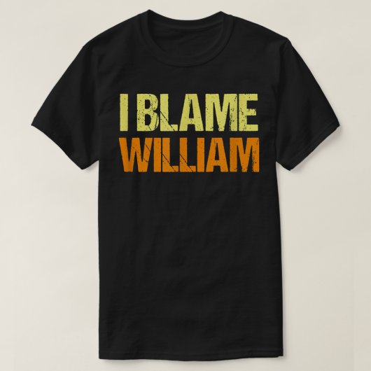 I Blame William Funny Friends Humor Buddy Know It Tシャツ (デザイン正面)