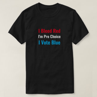 I Bleed Red I'm Pro Choice I Vote Blue T-Shirt Tシャツ