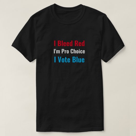 I Bleed Red I'm Pro Choice I Vote Blue T-Shirt Tシャツ (デザイン正面)