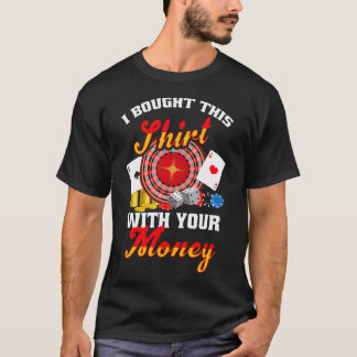 I Bought This Shirt With Your Money Poker Tourname Tシャツ