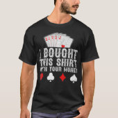 I Bought This  With Your Money Funny Poker Player  Tシャツ (正面)