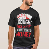 I Bought This  With Your Money  Poker Tシャツ (正面)