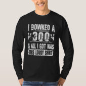 I Bowled A 300 & All I Got Was This Bowling Team Tシャツ (正面)