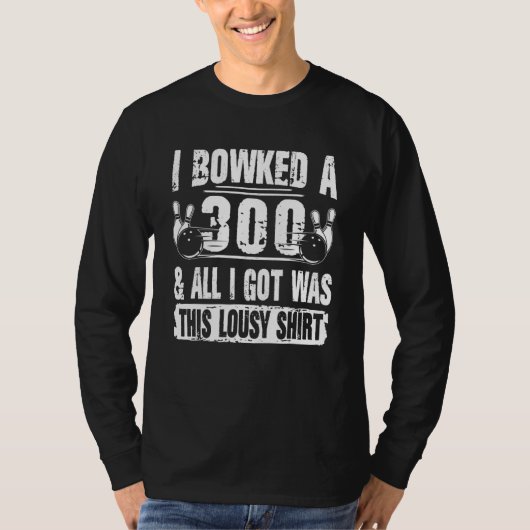 I Bowled A 300 & All I Got Was This Bowling Team Tシャツ (正面)