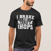 I Brake For Thrift Shops Thrifting Thrift Shopping Tシャツ (正面)