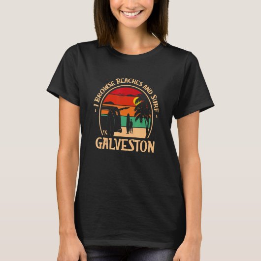 I Browse Beaches And Surf Galveston Surfing Texas Tシャツ (正面)