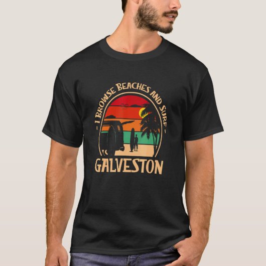 I Browse Beaches And Surf Galveston Surfing Texas  Tシャツ (正面)