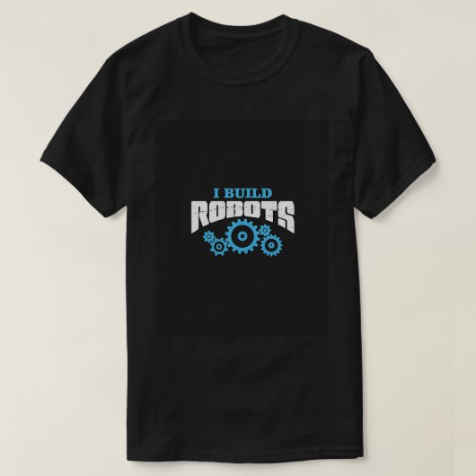 I Build Robots Robot Engineer Gifts Engineer Geek  Tシャツ (デザイン正面)
