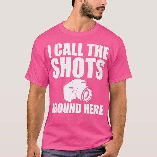 I Call The Shots Around Here Funny Photography T S Tシャツ (正面)