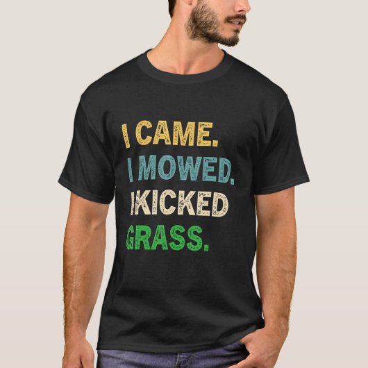 I Came I Mowed I Kicked Grass   Lawn Mowing Garden Tシャツ (正面)