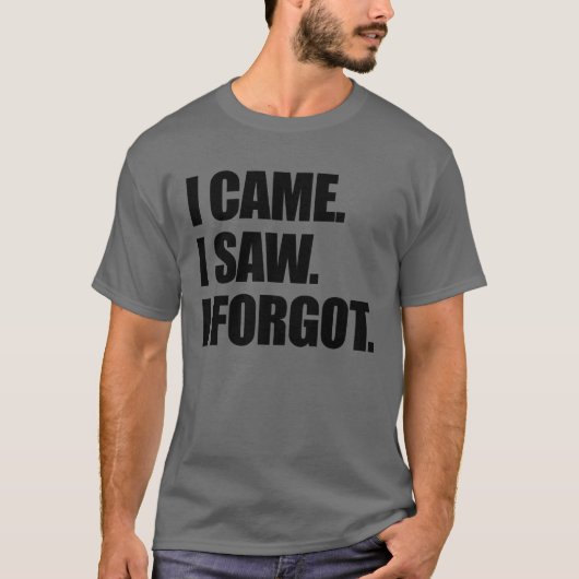 I Came I Saw I Forgot Funny Sarcastic Forgetful Tシャツ (正面)
