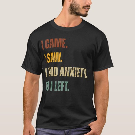 I Came. I Saw. I Had Anxiety. So I Left – Funny Tシャツ (正面)