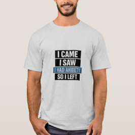 I Came I Saw I Had Anxiety So I Left Tシャツ