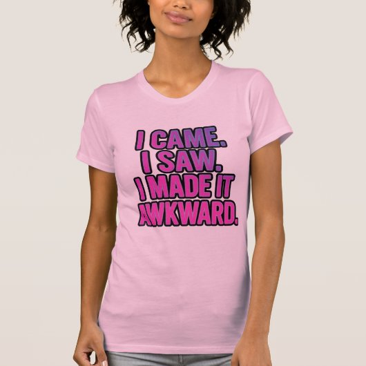 I Came I Saw I Made It Awkward | Funny Tシャツ (正面)
