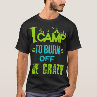 I Camp To Burn Off The Crazy  Tシャツ