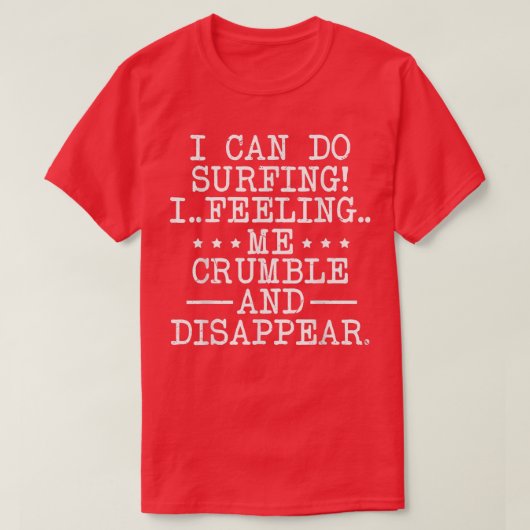 I Can Do Surfing I Feeling Me Crumble And Disappea Tシャツ (デザイン正面)