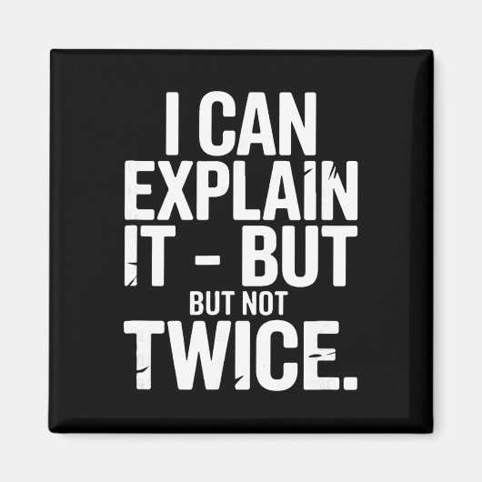 I Can Explain It But Not Twice Funny Work Quote _1 マグネット (正面)