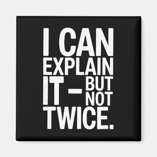 I Can Explain It But Not Twice Funny Work Quote _4 マグネット (正面)