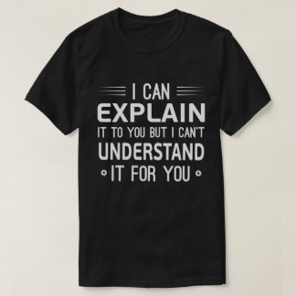 I can explain it to you but I can't understand it Tシャツ