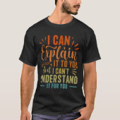 I Can Explain It To You But I Can't Understand It Tシャツ (正面)