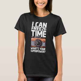 I Can Freeze Time - Funny Photographer Tシャツ