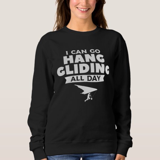 I Can Go Hang Gliding All Day Glider Gliders  1 スウェットシャツ (正面)