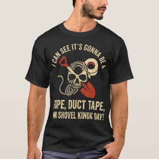 I Can See It's Gonna Be A Rope Duct Tape Shovel Tシャツ