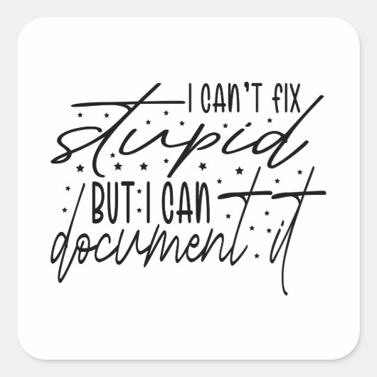I Can’t Fix Stupid But I Can Document It スクエアシール (正面)