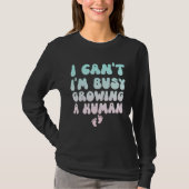 I Can t I m Busy Growing A Human  Pregnancy Tシャツ (正面)
