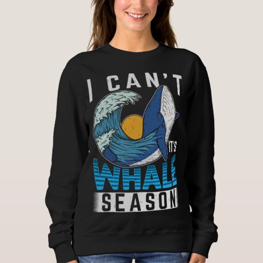 I Can t It s Whale Season Cetacean Whale Watching スウェットシャツ (正面)