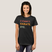 I Can t Karate Bye  Karateka Quote Men Women  1 Tシャツ (正面フル)