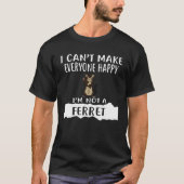 I Can t Make Everyone Happy I m Not A FERRET Tシャツ (正面)