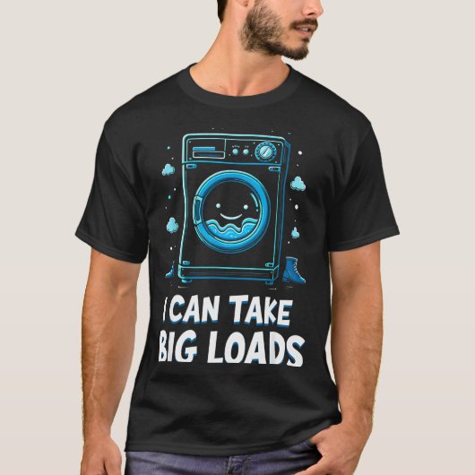 I Can Take Big Loads Funny Laundry Day Washing Mac Tシャツ (正面)