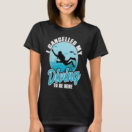 I Cancelled My Diving To Be Here Scuba Diving Quo Tシャツ (正面)