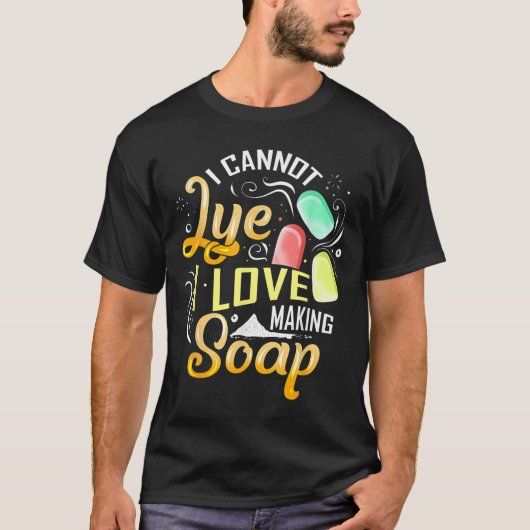 I Cannot Lye I Love Making Soap Tシャツ (正面)