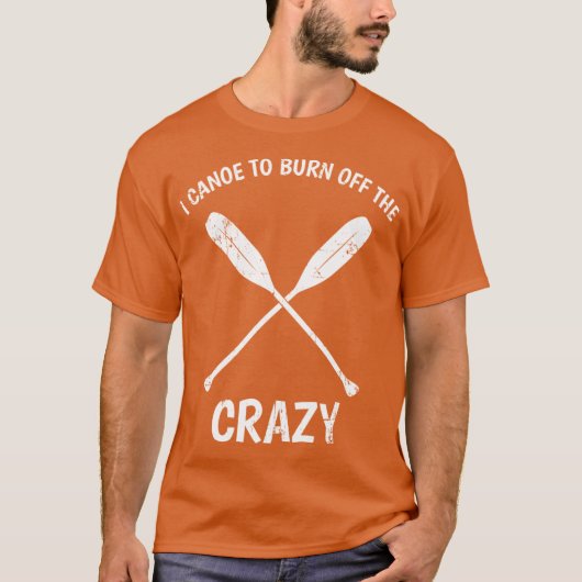 I Canoeo Burn Offhe Crazy Funny Canoeing Quote Gif Tシャツ (正面)