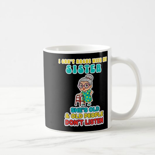 I Can't Argue With My Sister She's Old &amp; Old P コーヒーマグカップ (右)