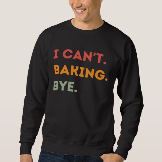 I Can't Baking Bye Funny Baker Quote Men Women スウェットシャツ (正面)