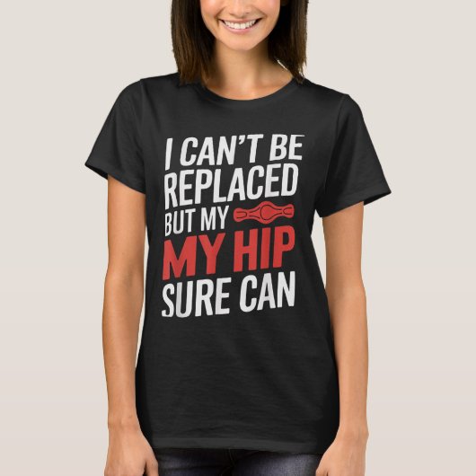I Can't Be Replaced, But My Hip Sure Can Hip Repla Tシャツ (正面)