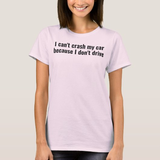 i can't crash my car bc i don't drive tシャツ (正面)