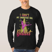 I Can't Daughter Has Ballet Dancer Mom Dad Tシャツ (正面)