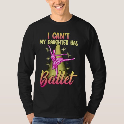 I Can't Daughter Has Ballet Dancer Mom Dad Tシャツ (正面)