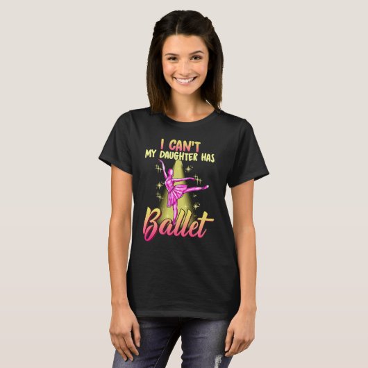 I Can't Daughter Has Ballet Dancer Mom Dad Tシャツ (正面フル)