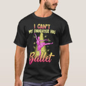 I Can't Daughter Has Ballet Dancer Mom Dad Tシャツ (正面)