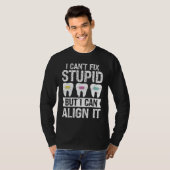 I cant fix stupid but i can align it Orthodontist Tシャツ (正面フル)