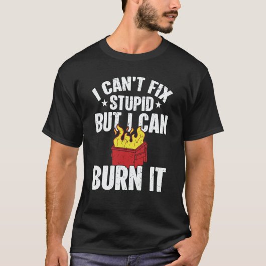 I can't fix stupid but i can burn it dumpster fire tシャツ (正面)