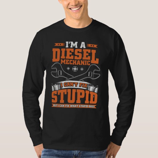 I Can't Fix Stupid Diesel Mechanic For Guys Tシャツ (正面)