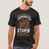 I Can't Fix Stupid-Funny Carpenter & Woodworking Tシャツ (正面)