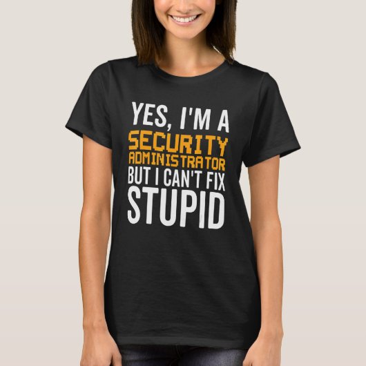 I Can't Fix Stupid - Funny Security Administrator_ Tシャツ (正面)